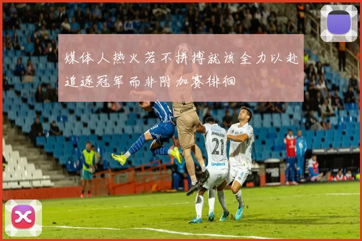媒体人热火若不拼搏就该全力以赴追逐冠军而非附加赛徘徊